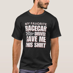 My Favourite Racecar Driver Gave Me This Shirt