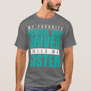 My Favourite School Bus Driver Calls Me Sister T-Shirt