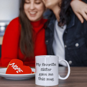 My Favourite Sister Gave me this Mug