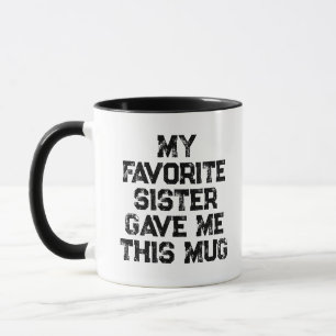 My Favourite Sister Gave Me This Mug Funny Sibling