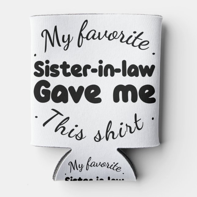 my favourite sister-in-law gave me this shirt can cooler (Front)
