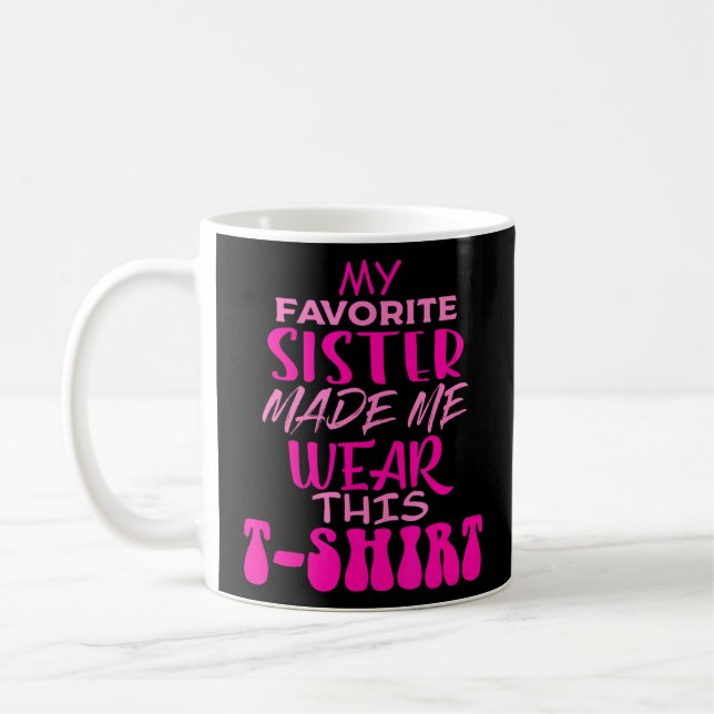 My Favourite Sister Made Me Wear This  Joke  Coffee Mug (Left)