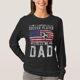 My Favourite Soccer Player Calls Me Dad Soccer Dad T-Shirt