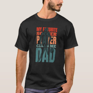 My Favourite Soccer Player Calls Me Dad T-Shirt
