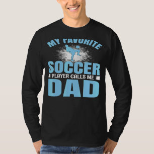 My Favourite Soccer Player Calls Me Dad T-Shirt