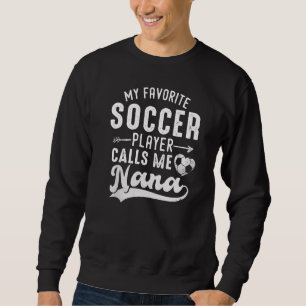 My Favourite Soccer Player Calls Me Nana Mother's  Sweatshirt