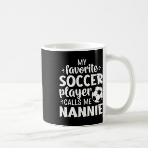 My Favourite Soccer Player Calls Me Nannie Coffee Mug