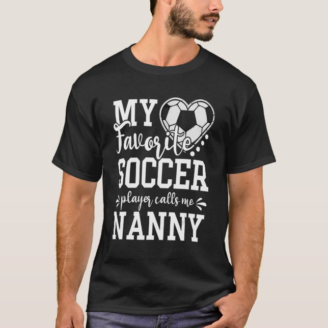 My Favourite Soccer Player Calls Me Nanny Soccer   T-Shirt (Front)