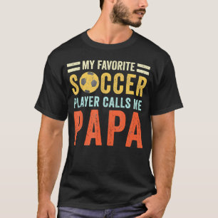 My Favourite Soccer Player Calls Me Papa Dad Fathe T-Shirt
