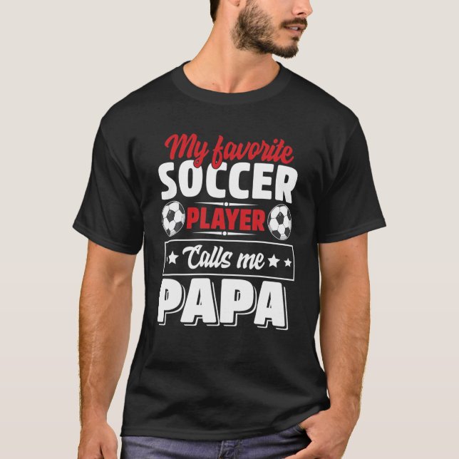 My Favourite Soccer Player Calls Me Papa Father's  T-Shirt (Front)