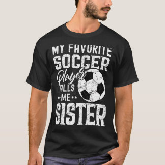 My Favourite Soccer Player Calls Me Sister Funny T-Shirt