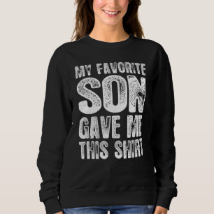 My Favourite Son Gave Me This   Mum Dad Sweatshirt