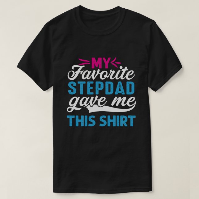 My Favourite STEPDAD Gave Me This Shirt (Design Front)