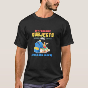 My Favourite Subjects Are Lunch And Recess School T-Shirt
