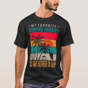 My Favourite Surfing Buddies CALL ME FATHER IN LAW T-Shirt