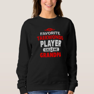 My Favourite Taekwondo Player Calls Me Grandpa Tae Sweatshirt