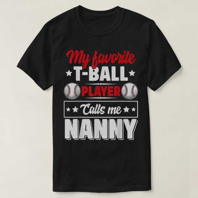 My Favourite TBall Player Calls Me Nanny Mother's  T-Shirt (Design Front)