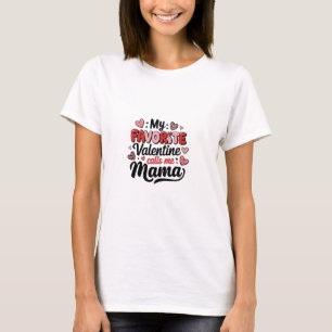 My Favourite Valentine Calls Me Mama T-Shirt