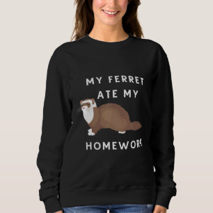My Ferret Ate My Homework For Ferrets Owners Sweatshirt