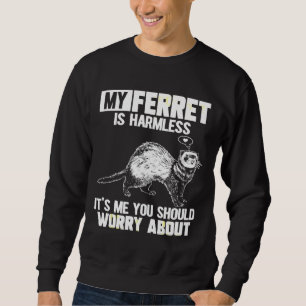 My Ferret Is Harmless Sweatshirt