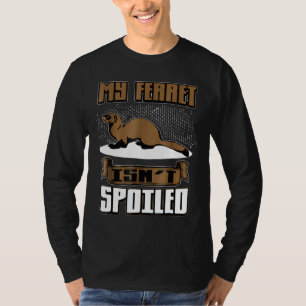 My Ferret Isnt Spoiled Pet Owner T-Shirt