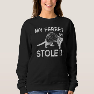 My Ferret Stole It Ferret Pet Owner Sweatshirt