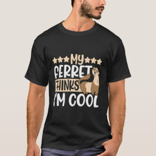My Ferret Thinks I'M Cool Cute Funny Weasel T-Shirt