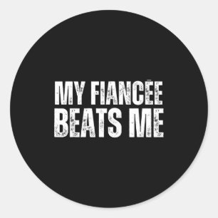My fiancee beats me funny engagement party newly e classic round sticker
