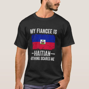 My Fiancee is Haitian Nothing Scares Me Funny Fian T-Shirt