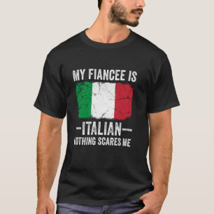 My Fiancee is Italian Nothing Scares Me Funny Fian T-Shirt