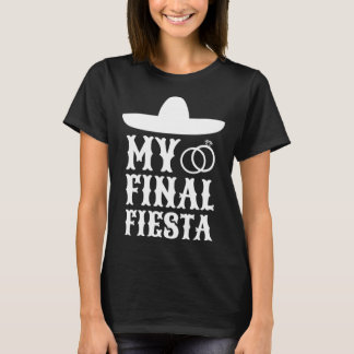My Final Fiesta Mexico Bachelorette Party  1 T-Shirt