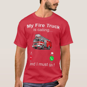 My Fire Truck Is Calling And I Must Go Firefighter T-Shirt