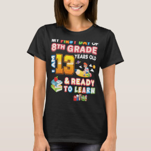 My First Day Of 8th Grade Im Year Old 13 And Ready T-Shirt