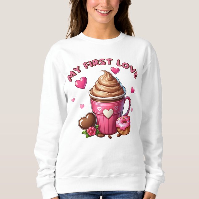 My First Love Cupcake And Coffee Sweatshirt (Front)