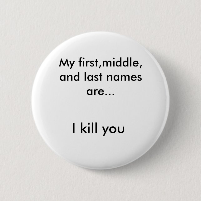 My first,middle, and last names are..., I kill you 6 Cm Round Badge (Front)
