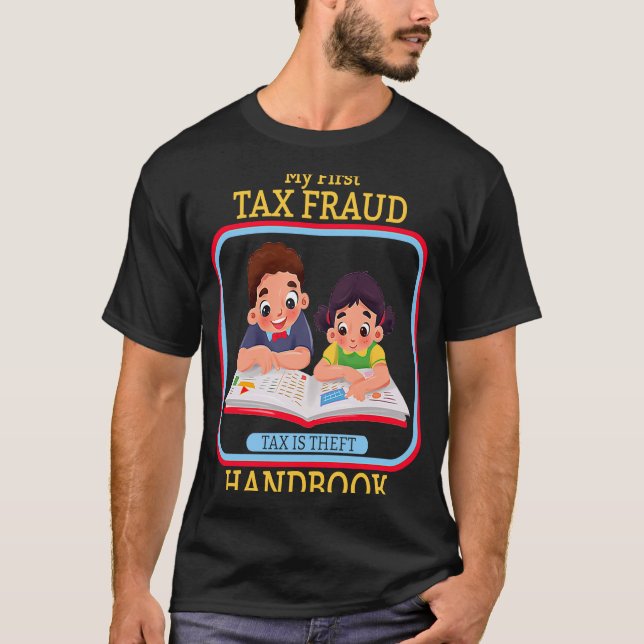 My First Tax Fraud Handbook Tax Is Theft Commit Ta T-Shirt (Front)