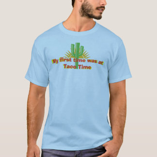 My first time was at Taco Time T-Shirt