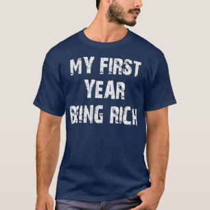 my first year being rich T-Shirt