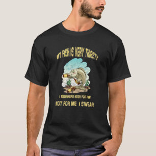 My Fish Is Very Thirsty I Need Beer Drink Beer Jok T-Shirt