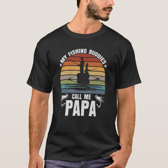 My Fishing Buddies Call Me Papa Fishing  For Fishe T-Shirt (Front)