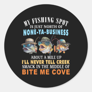 My Fishing Spot Is Just North Of None-ya-business Classic Round Sticker