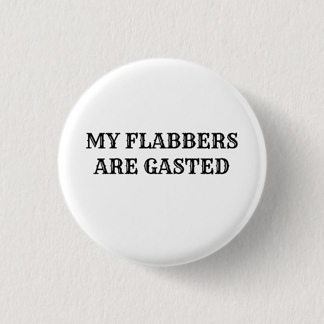 My Flabbers Are Gasted Funny Quote Button Pin (Front)