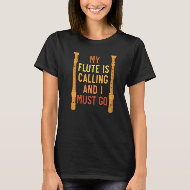 My Flute Is Calling And I Must Go Flute Player Flu T-Shirt (Front)
