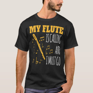 My Flute Is Calling And I Must Go Motif For Flute T-Shirt