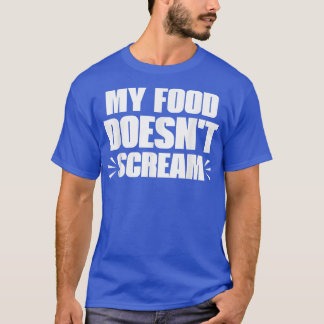 My Food Doesn't Scream Funny Sarcastic Vegetarian  T-Shirt