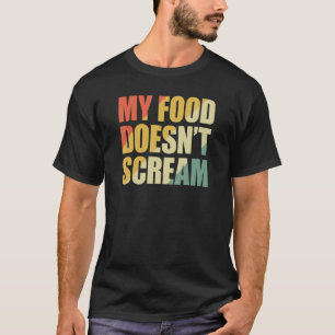 My Food Doesn't Scream T-Shirt