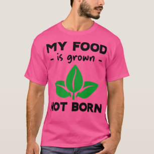 My Food Is Grown, Not Born T-Shirt