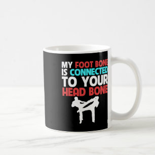 My Foot Bone Is Connected To Your Head Kickboxing Coffee Mug