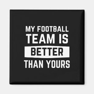 My Football Team Is Better Than Yours Sarcastic Magnet
