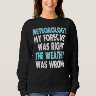 My Forecast Was Right The Weather Was Wrong Weathe Sweatshirt